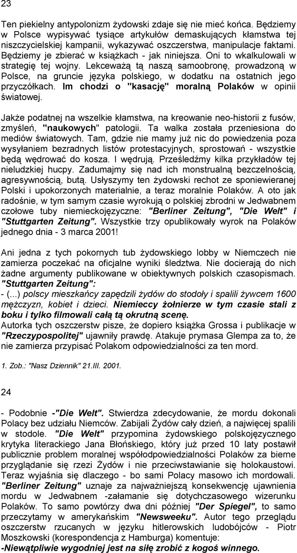 Oni to wkalkulowali w strategię tej wojny. Lekceważą tą naszą samoobronę, prowadzoną w Polsce, na gruncie języka polskiego, w dodatku na ostatnich jego przyczółkach.