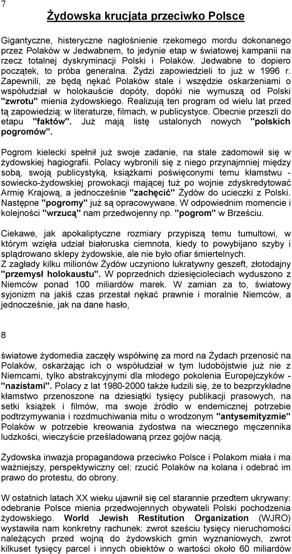 Zapewnili, ze będą nękać Polaków stale i wszędzie oskarżeniami o współudział w holokauście dopóty, dopóki nie wymuszą od Polski "zwrotu" mienia żydowskiego.