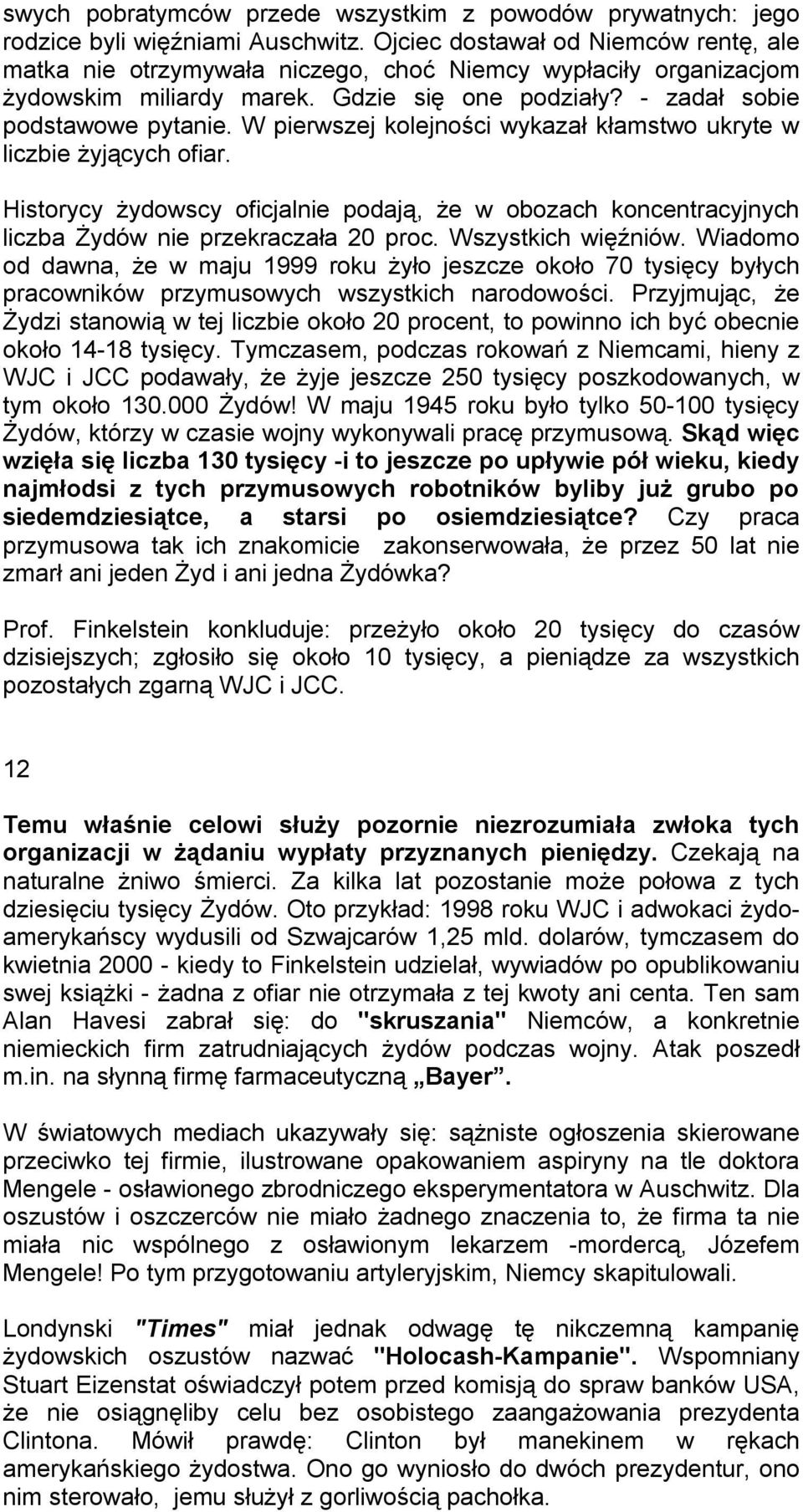 W pierwszej kolejności wykazał kłamstwo ukryte w liczbie żyjących ofiar. Historycy żydowscy oficjalnie podają, że w obozach koncentracyjnych liczba Żydów nie przekraczała 20 proc. Wszystkich więźniów.