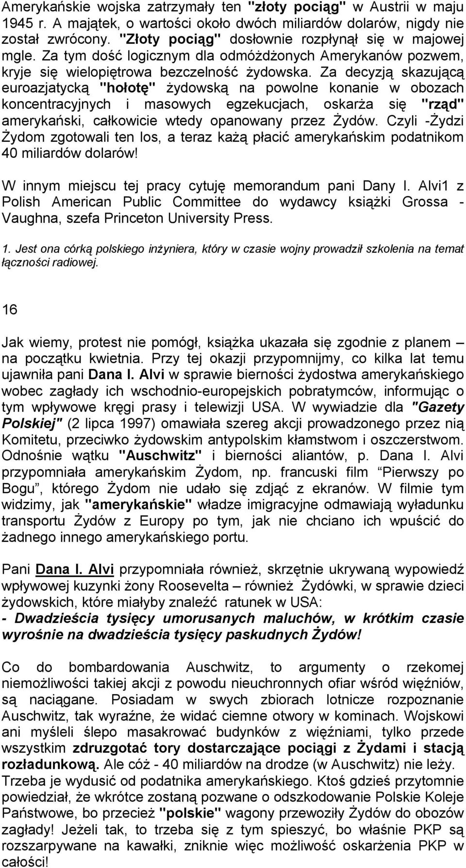 Za decyzją skazującą euroazjatycką "hołotę" żydowską na powolne konanie w obozach koncentracyjnych i masowych egzekucjach, oskarża się "rząd" amerykański, całkowicie wtedy opanowany przez Żydów.