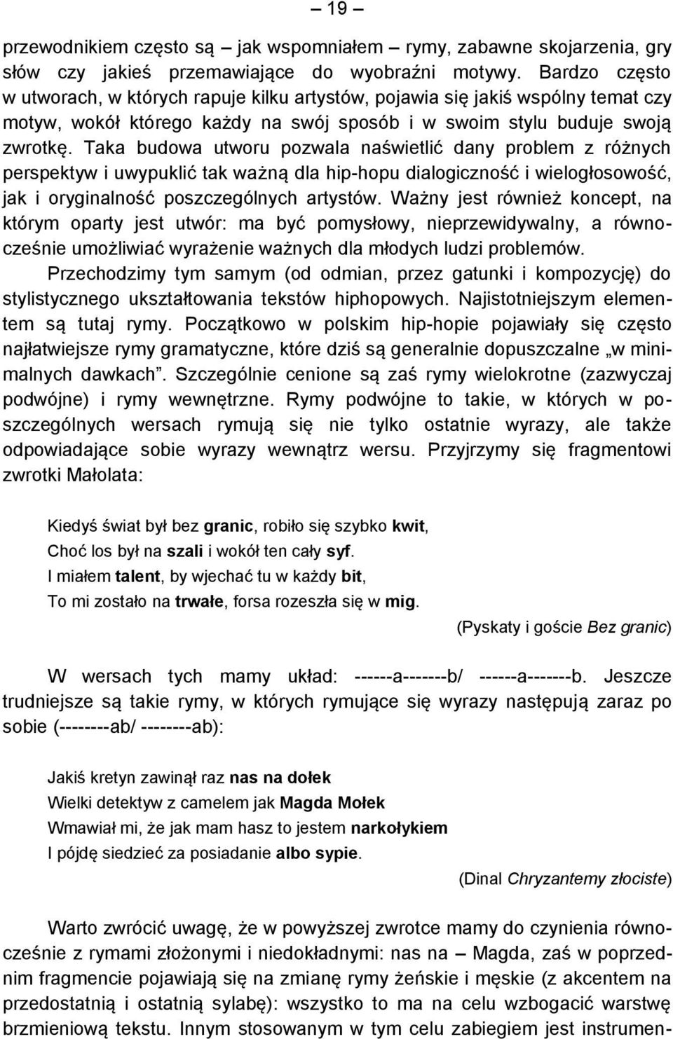 Taka budowa utworu pozwala naświetlić dany problem z różnych perspektyw i uwypuklić tak ważną dla hip-hopu dialogiczność i wielogłosowość, jak i oryginalność poszczególnych artystów.