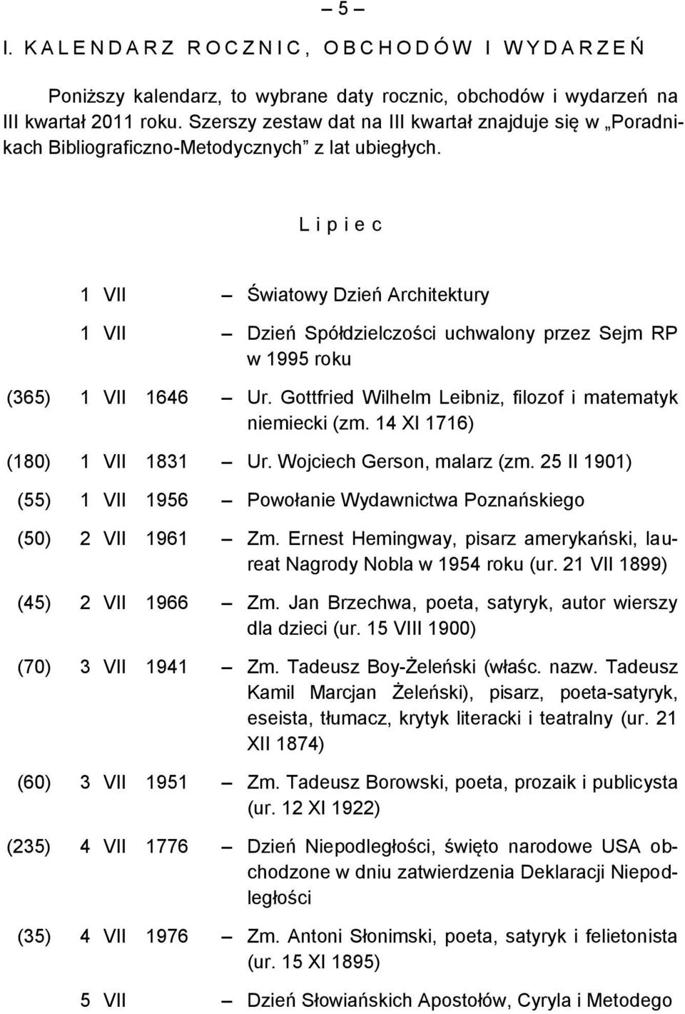 L i p i e c 1 VII Światowy Dzień Architektury 1 VII Dzień Spółdzielczości uchwalony przez Sejm RP w 1995 roku (365) 1 VII 1646 Ur. Gottfried Wilhelm Leibniz, filozof i matematyk niemiecki (zm.