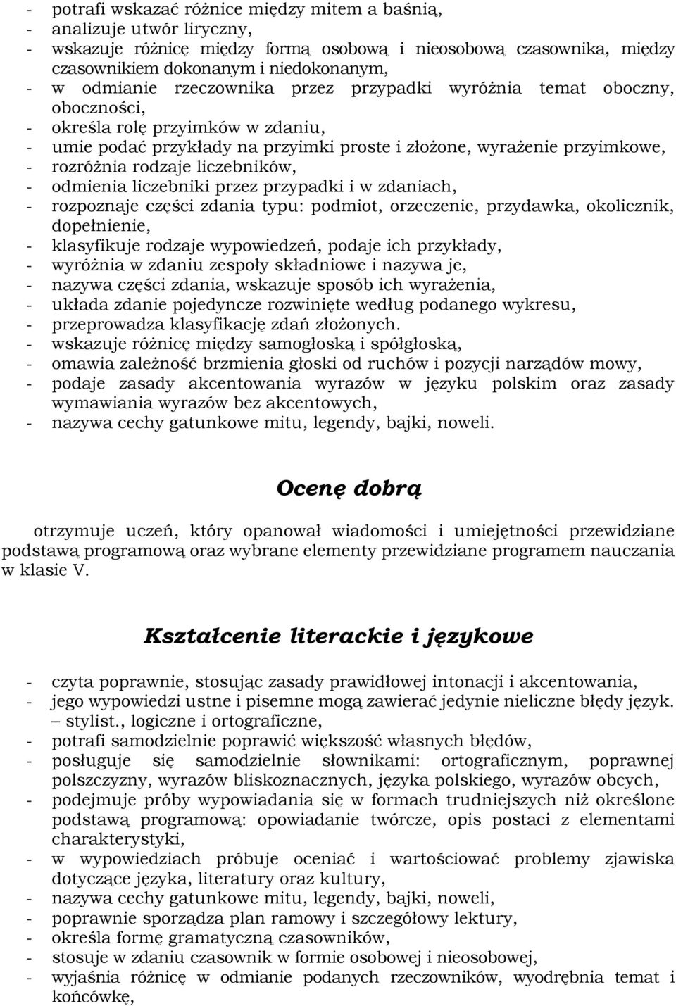 rodzaje liczebników, - odmienia liczebniki przez przypadki i w zdaniach, - rozpoznaje części zdania typu: podmiot, orzeczenie, przydawka, okolicznik, dopełnienie, - klasyfikuje rodzaje wypowiedzeń,