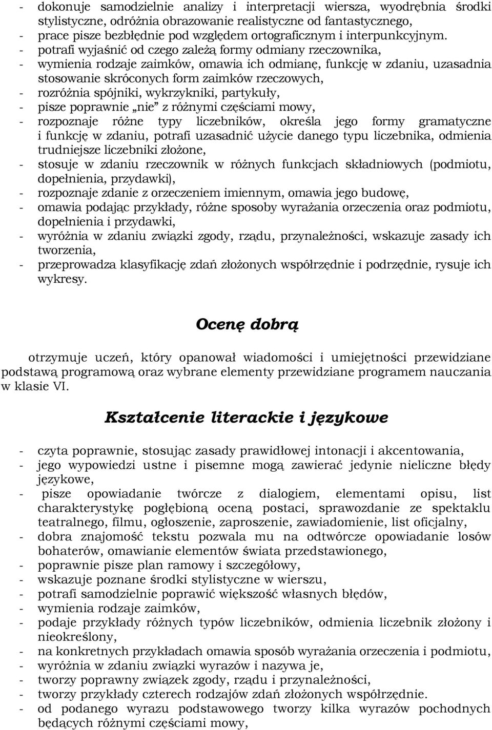 - potrafi wyjaśnić od czego zależą formy odmiany rzeczownika, - wymienia rodzaje zaimków, omawia ich odmianę, funkcję w zdaniu, uzasadnia stosowanie skróconych form zaimków rzeczowych, - rozróżnia