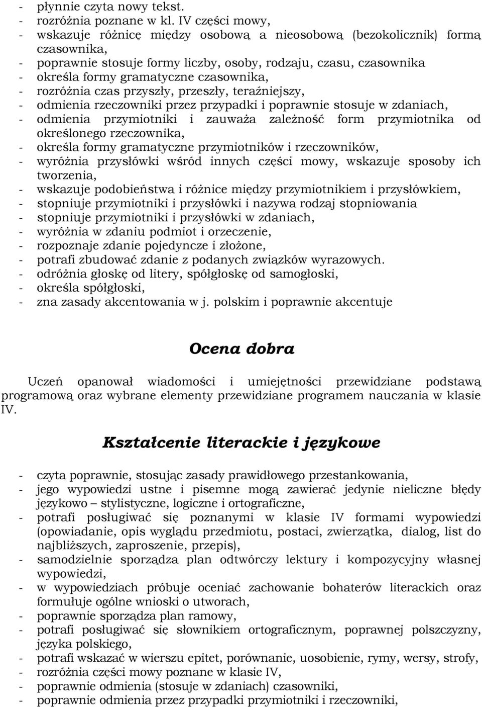 czasownika, - rozróżnia czas przyszły, przeszły, teraźniejszy, - odmienia rzeczowniki przez przypadki i poprawnie stosuje w zdaniach, - odmienia przymiotniki i zauważa zależność form przymiotnika od