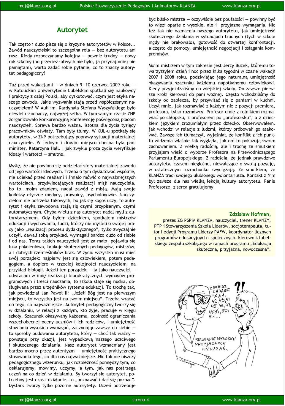 TuŜ przed wakacjami w dniach 9 10 czerwca 2009 roku w Katolickim Uniwersytecie Lubelskim spotkali się naukowcy i praktycy z całej Polski, aby dyskutować, czym jest etyka naszego zawodu.