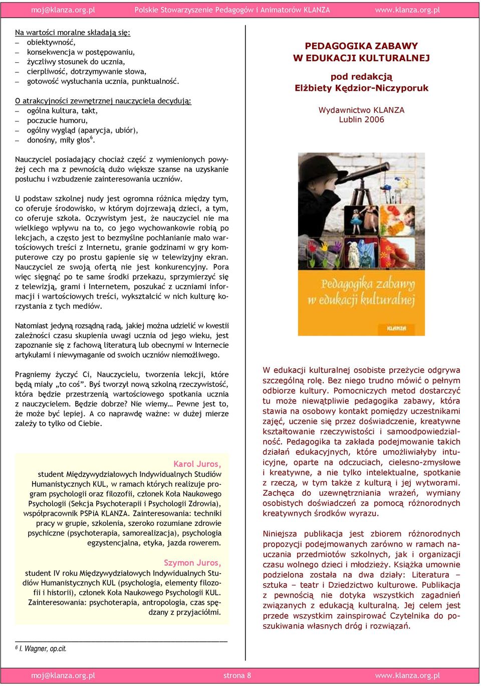 PEDAGOGIKA ZABAWY W EDUKACJI KULTURALNEJ pod redakcją ElŜbiety Kędzior-Niczyporuk Wydawnictwo KLANZA Lublin 2006 Nauczyciel posiadający chociaŝ część z wymienionych powy- Ŝej cech ma z pewnością duŝo