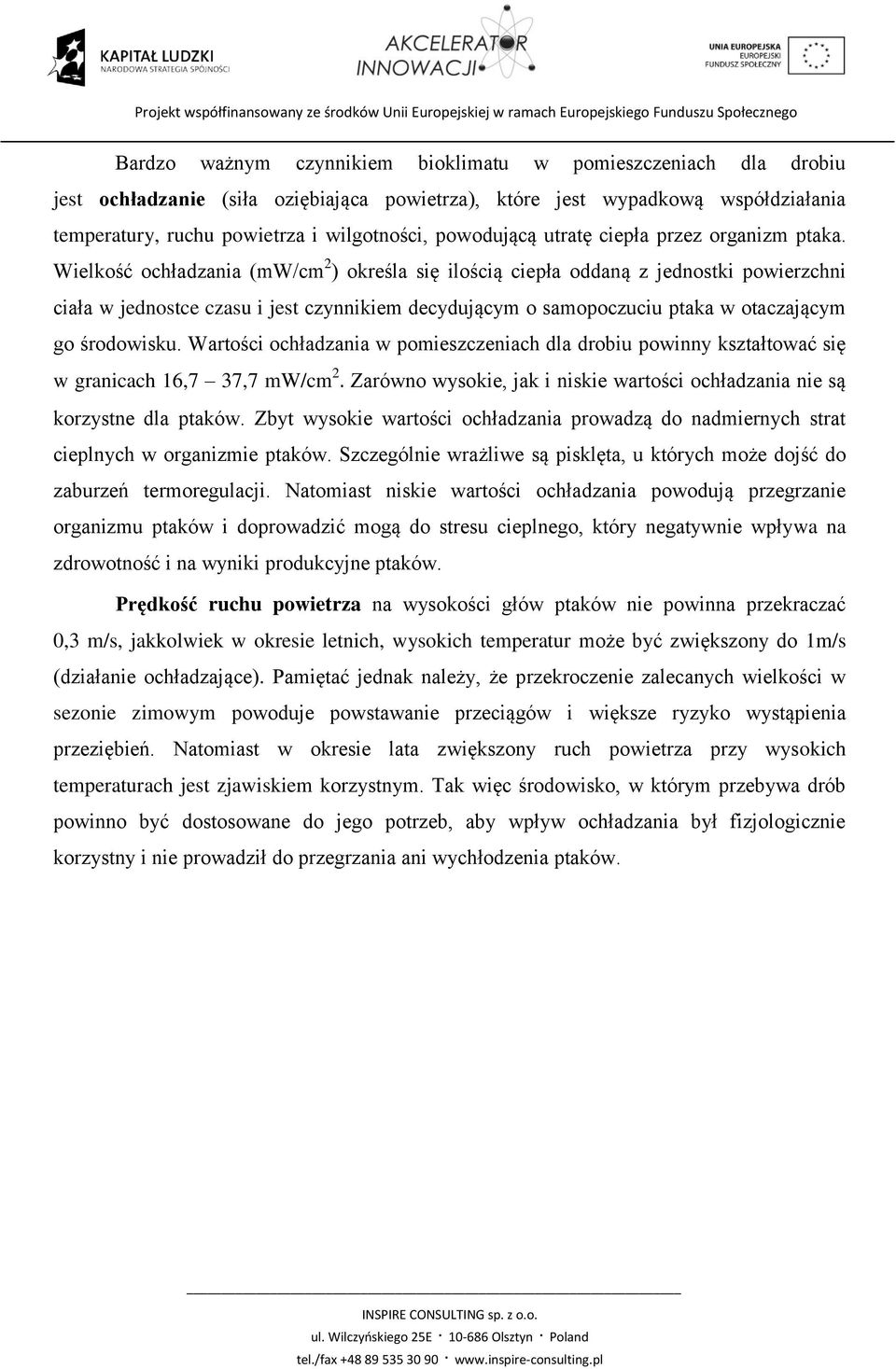 Wielkość ochładzania (mw/cm 2 ) określa się ilością ciepła oddaną z jednostki powierzchni ciała w jednostce czasu i jest czynnikiem decydującym o samopoczuciu ptaka w otaczającym go środowisku.