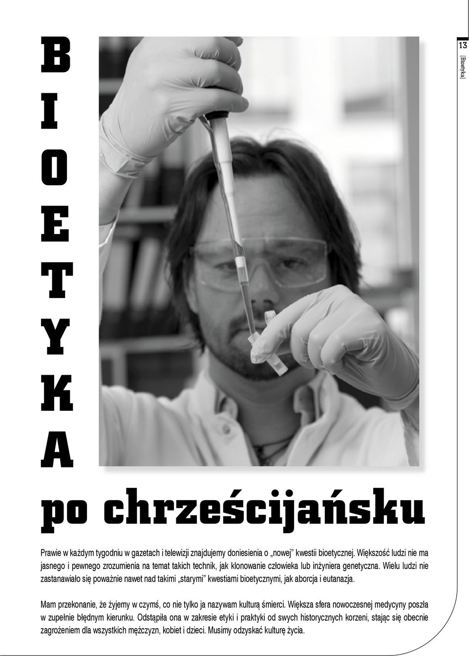 Wielu ludzi nie zastanawiało się poważnie nawet nad takimi starymi kwestiami bioetycznymi, jak aborcja i eutanazja.