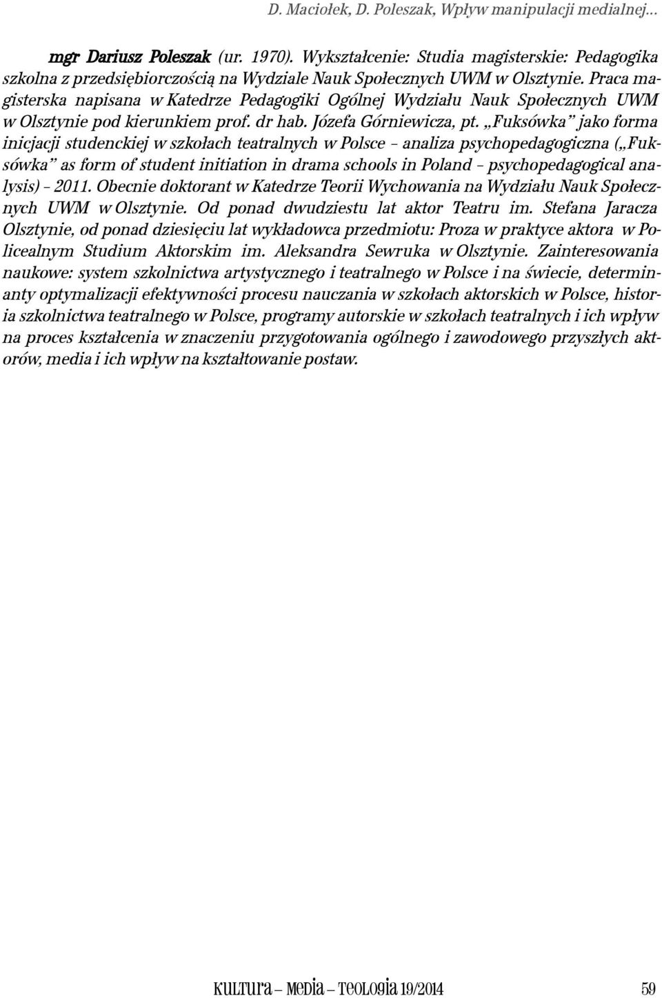 Praca magisterska napisana w Katedrze Pedagogiki Ogólnej Wydziału Nauk Społecznych UWM w Olsztynie pod kierunkiem prof. dr hab. Józefa Górniewicza, pt.