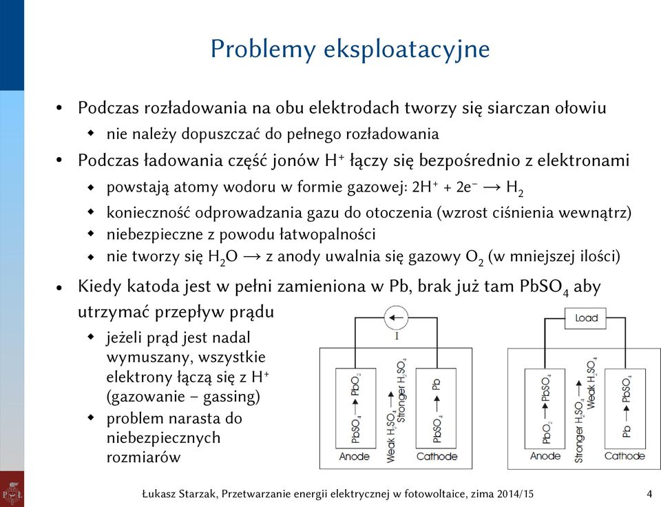 łatwopalności nie tworzy się H 2 O z anody uwalnia się gazowy O 2 (w mniejszej ilości) Kiedy katoda jest w pełni zamieniona w Pb, brak już tam PbSO 4 aby utrzymać przepływ prądu jeżeli