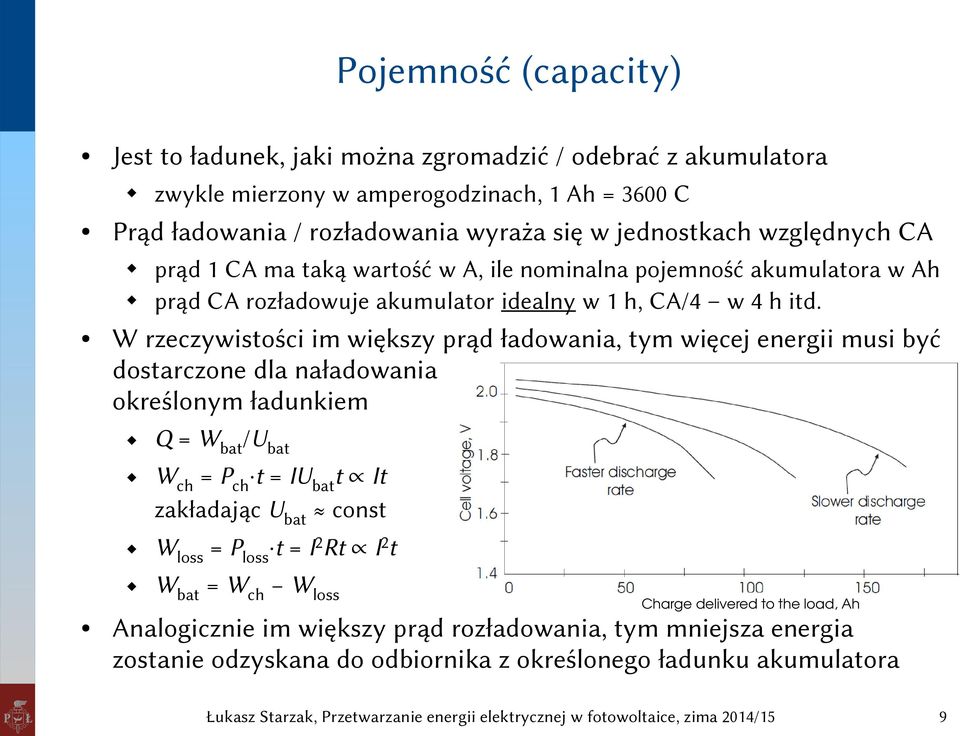 W rzeczywistości im większy prąd ładowania, tym więcej energii musi być dostarczone dla naładowania określonym ładunkiem Q = W bat /U bat W ch = P ch t = IU bat t It zakładając U bat const W loss = P