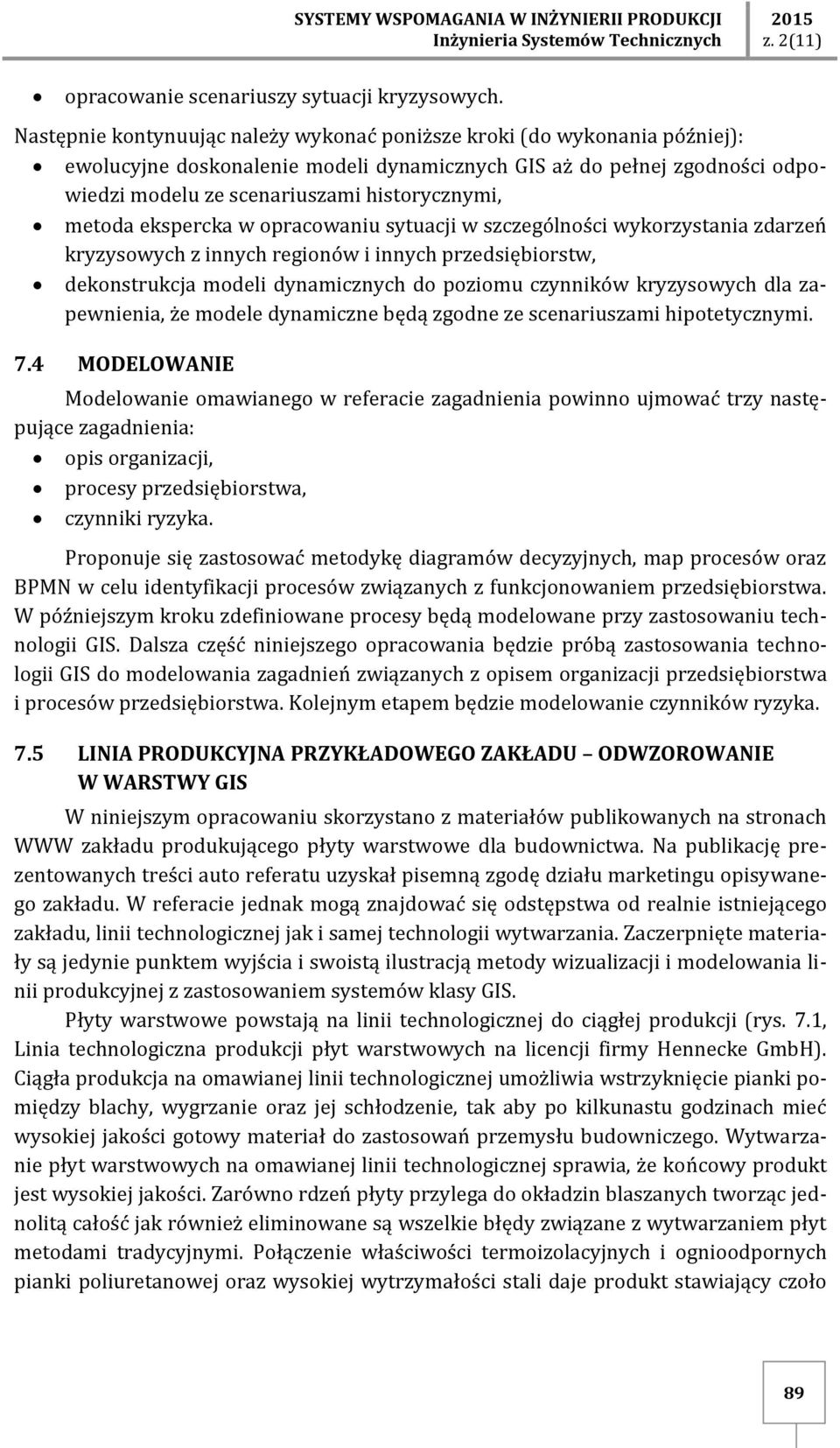 metoda ekspercka w opracowaniu sytuacji w szczególności wykorzystania zdarzeń kryzysowych z innych regionów i innych przedsiębiorstw, dekonstrukcja modeli dynamicznych do poziomu czynników