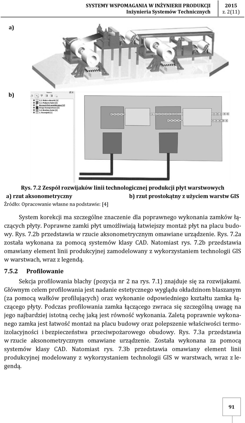 Poprawne zamki płyt umożliwiają łatwiejszy montaż płyt na placu budowy. Rys. 7.2b przedstawia w rzucie aksonometrycznym omawiane urządzenie. Rys. 7.2a została wykonana za pomocą systemów klasy CAD.