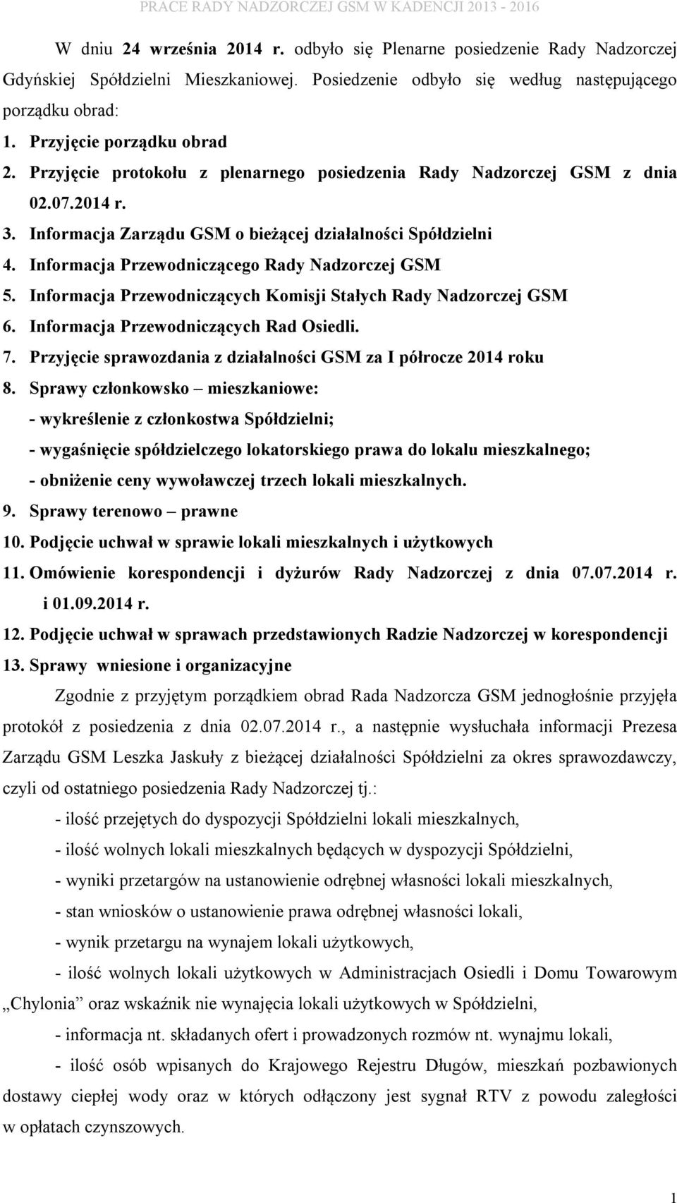 Informacja Przewodniczącego Rady Nadzorczej GSM 5. Informacja Przewodniczących Komisji Stałych Rady Nadzorczej GSM 6. Informacja Przewodniczących Rad Osiedli. 7.