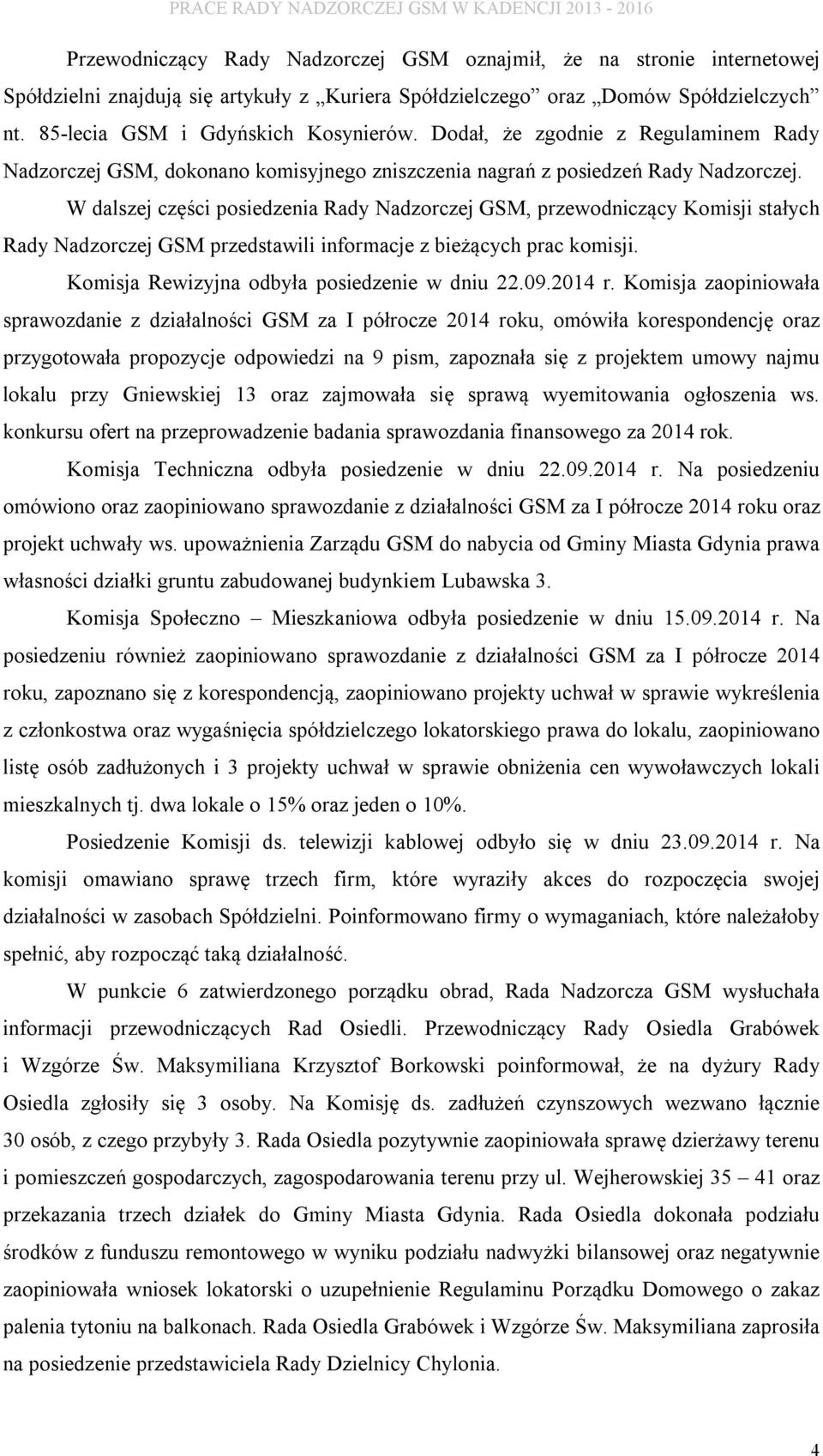 W dalszej części posiedzenia Rady Nadzorczej GSM, przewodniczący Komisji stałych Rady Nadzorczej GSM przedstawili informacje z bieżących prac komisji. Komisja Rewizyjna odbyła posiedzenie w dniu 22.