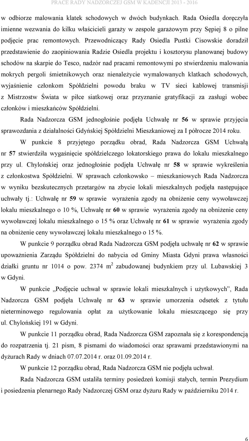 remontowymi po stwierdzeniu malowania mokrych pergoli śmietnikowych oraz nienależycie wymalowanych klatkach schodowych, wyjaśnienie członkom Spółdzielni powodu braku w TV sieci kablowej transmisji z