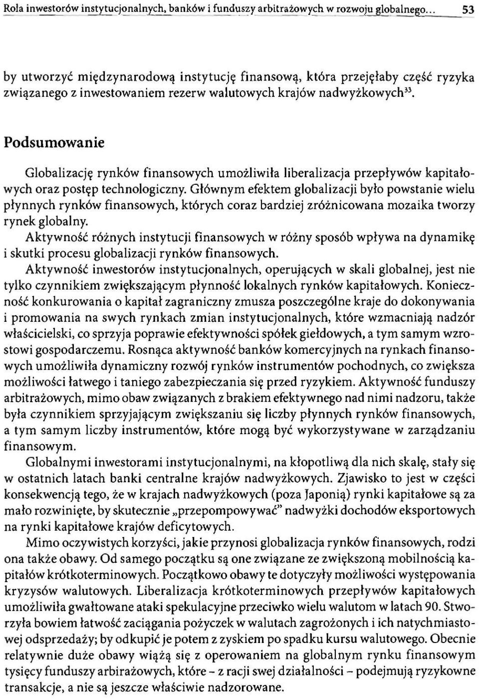 Głównym efektem globalizacji było powstanie wielu płynnych rynków finansowych, których coraz bardziej zróżnicowana mozaika tworzy rynek globalny.