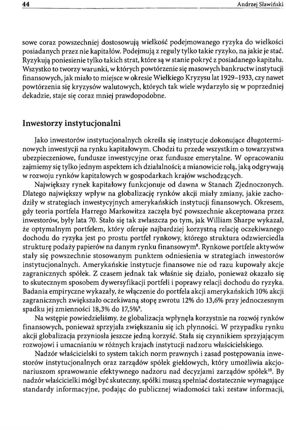 Wszystko to tworzy warunki, w których powtórzenie się masowych bankructw instytucji finansowych, jak miało to miejsce w okresie Wielkiego Kryzysu lat 1929-1933, czy nawet powtórzenia się kryzysów