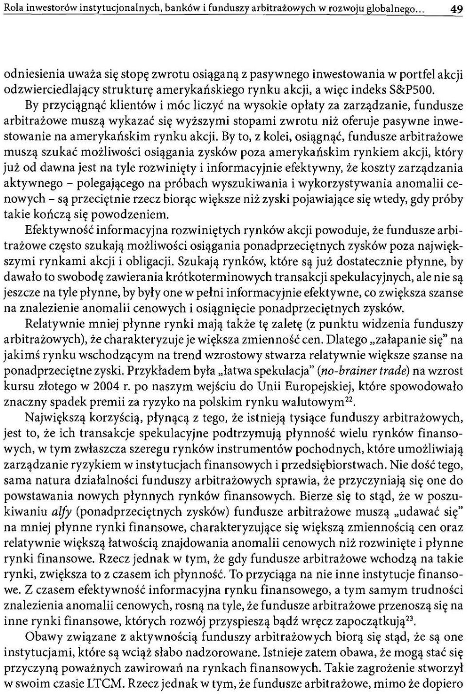 By to, z kolei, osiągnąć, fundusze arbitrażowe muszą szukać możliwości osiągania zysków poza amerykańskim rynkiem akcji, który już od dawna jest na tyle rozwinięty i informacyjnie efektywny, że