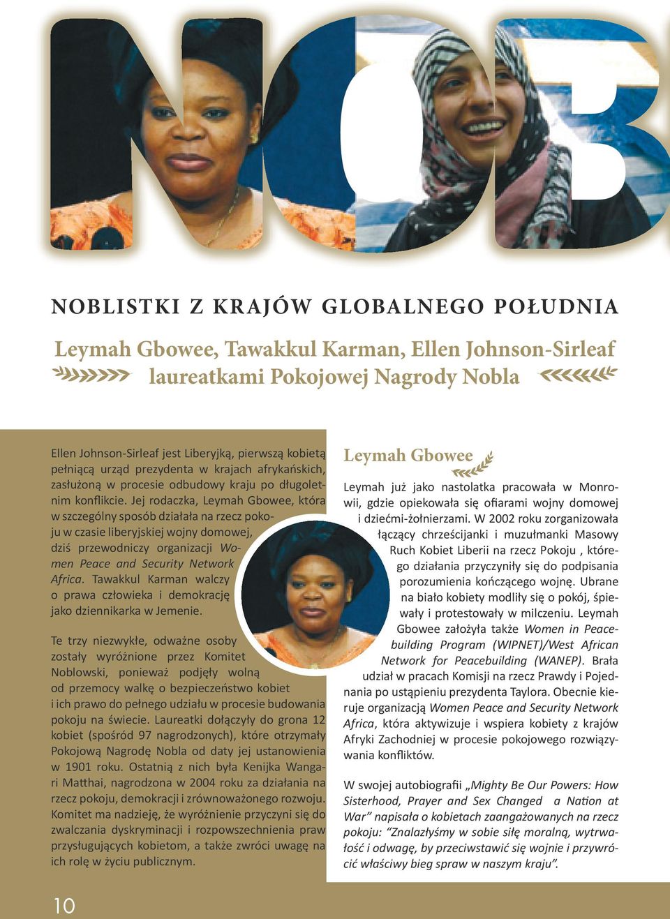 Jej rodaczka, Leymah Gbowee, która w szczególny sposób działała na rzecz pokoju w czasie liberyjskiej wojny domowej, dziś przewodniczy organizacji Women Peace and Security Network Africa.