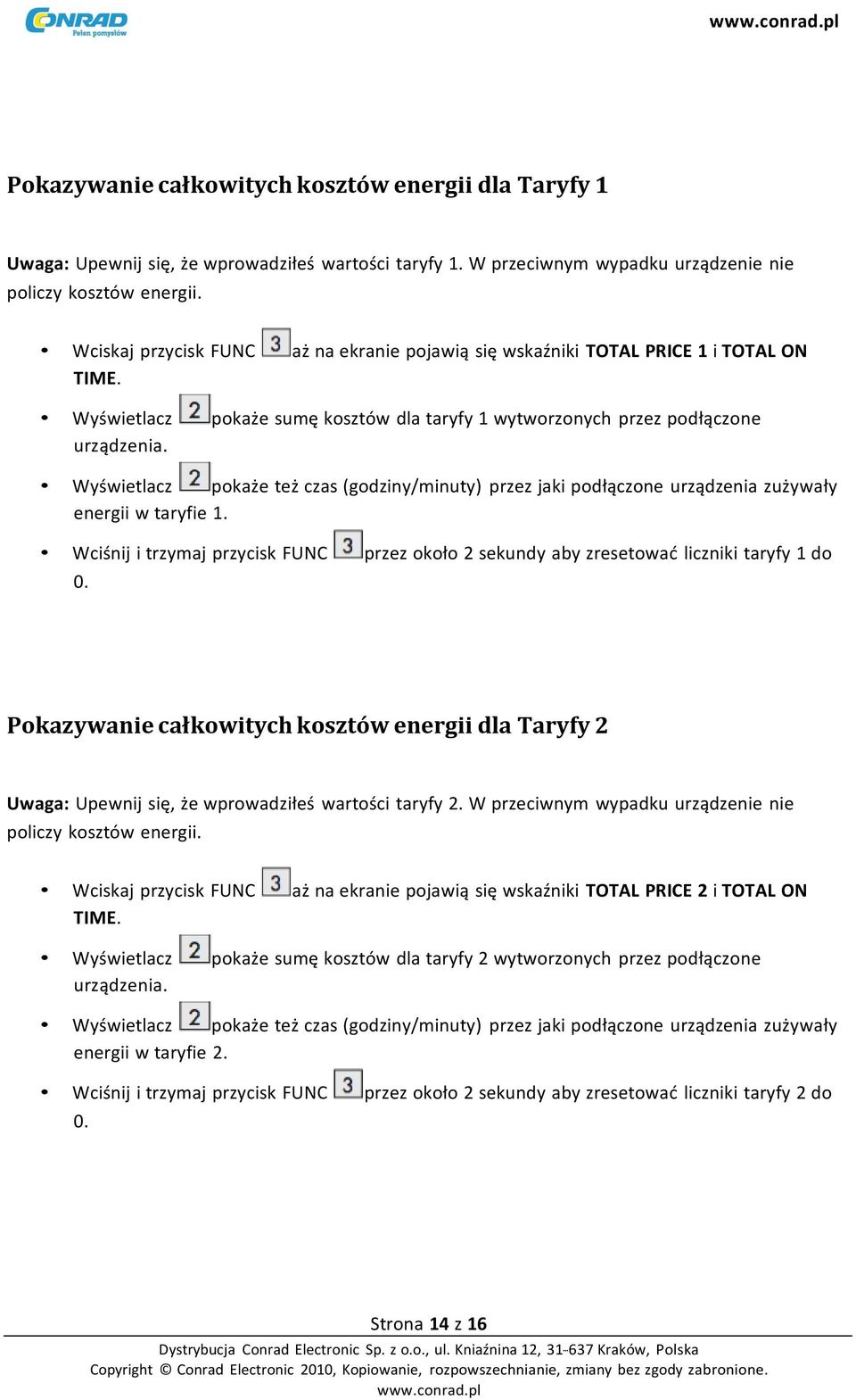 Wyświetlacz pokaże też czas (godziny/minuty) przez jaki podłączone urządzenia zużywały energii w taryfie 1. Wciśnij i trzymaj przycisk FUNC przez około 2 sekundy aby zresetować liczniki taryfy 1 do 0.