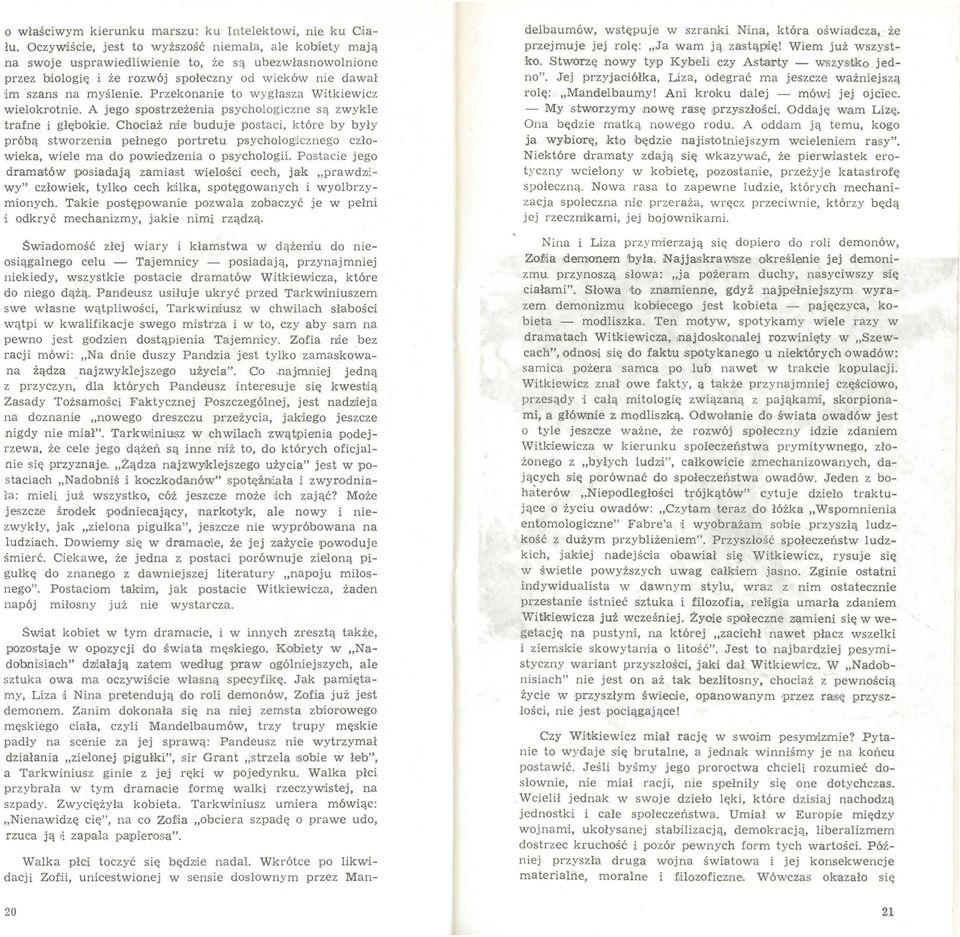 Przekonanie to wygłasza Witkiewicz wielokrotnie. A jego spostrzeżenia psychologiczne są zwykle trafne i głębokie.