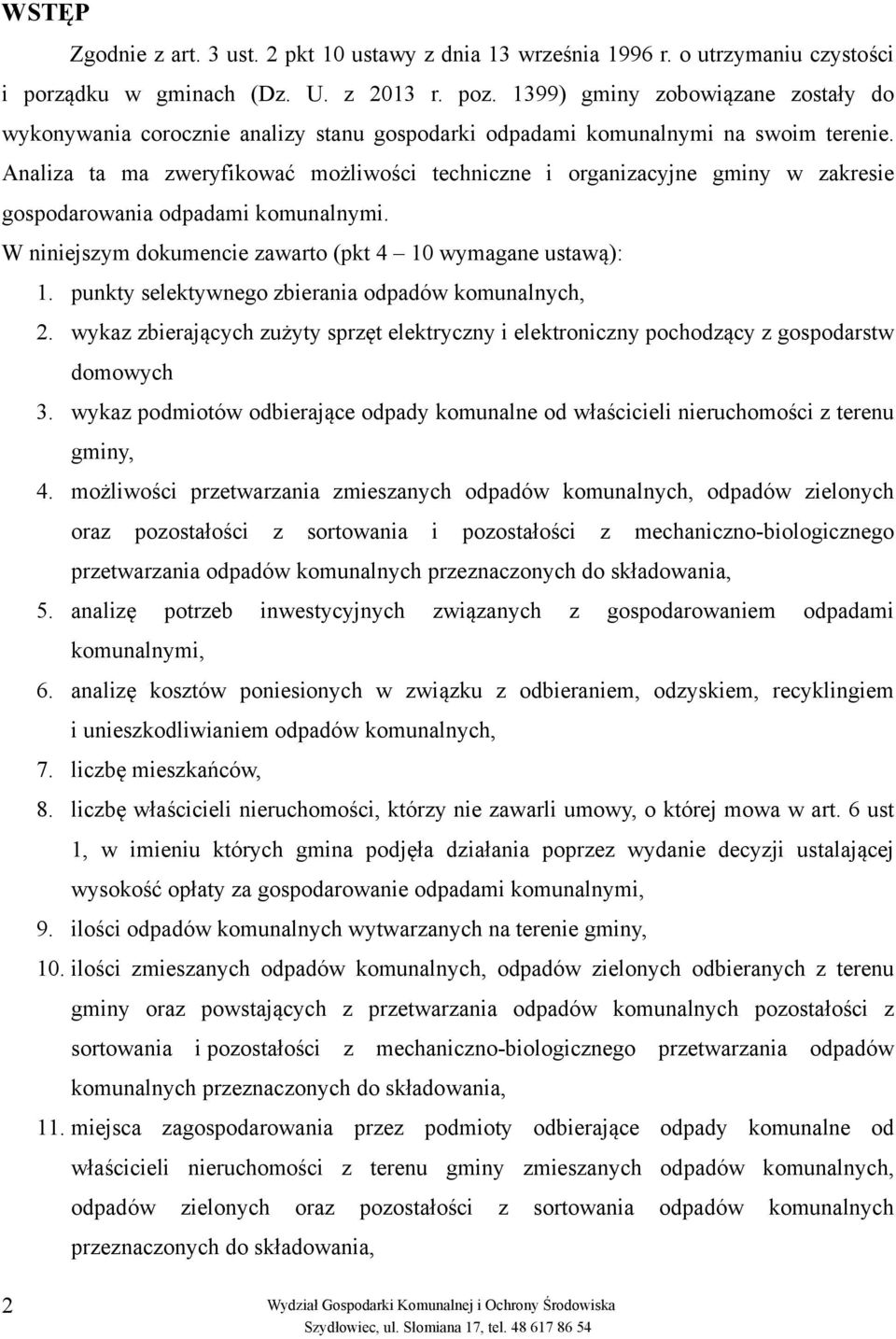 Analiza ta ma zweryfikować możliwości techniczne i organizacyjne gminy w zakresie gospodarowania odpadami komunalnymi. W niniejszym dokumencie zawarto (pkt 4 10 wymagane ustawą): 1.