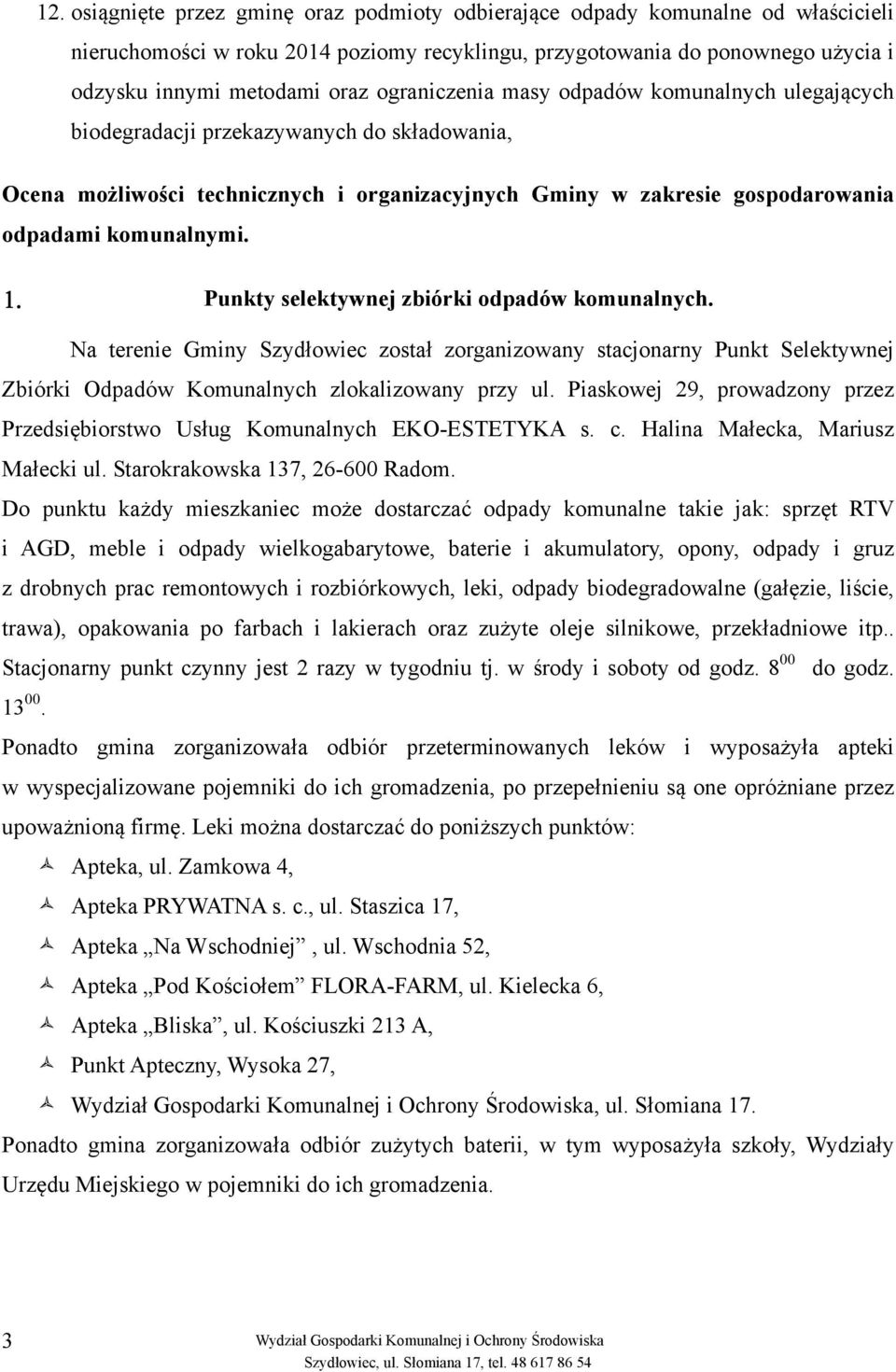 Punkty selektywnej zbiórki odpadów komunalnych. Na terenie Gminy Szydłowiec został zorganizowany stacjonarny Punkt Selektywnej Zbiórki Odpadów Komunalnych zlokalizowany przy ul.