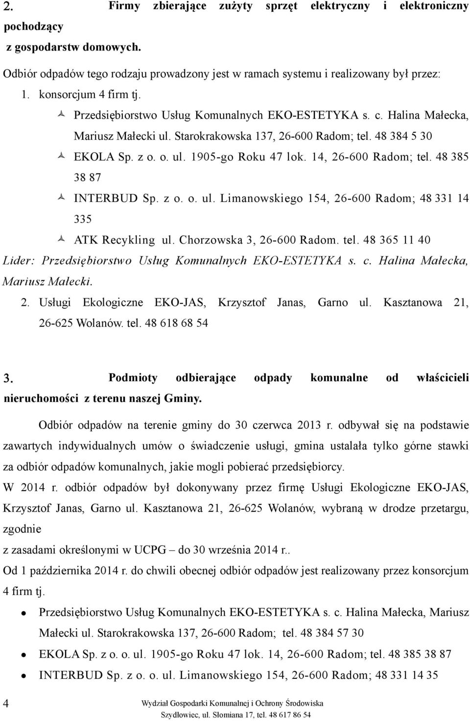 14, 26-600 Radom; tel. 48 385 38 87 INTERBUD Sp. z o. o. ul. Limanowskiego 154, 26-600 Radom; 48 331 14 335 ATK Recykling ul. Chorzowska 3, 26-600 Radom. tel. 48 365 11 40 Lider: Przedsiębiorstwo Usług Komunalnych EKO-ESTETYKA s.