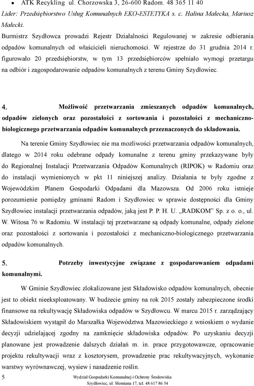 figurowało 20 przedsiębiorstw, w tym 13 przedsiębiorców spełniało wymogi przetargu na odbiór i zagospodarowanie odpadów komunalnych z terenu Gminy Szydłowiec.