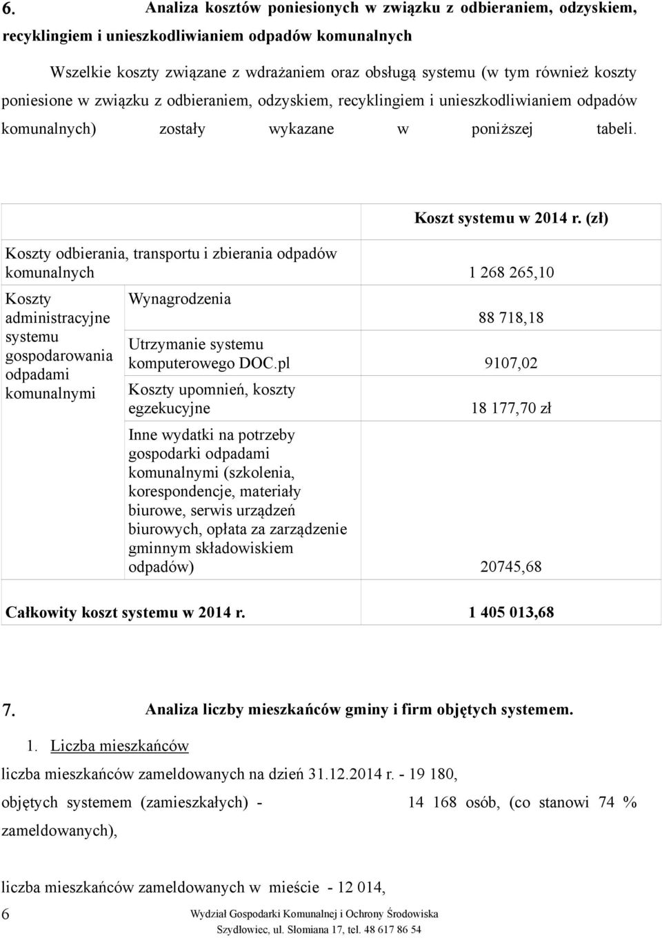 (zł) Koszty odbierania, transportu i zbierania odpadów komunalnych 1 268 265,10 Koszty administracyjne systemu gospodarowania odpadami komunalnymi Wynagrodzenia 88 718,18 Utrzymanie systemu