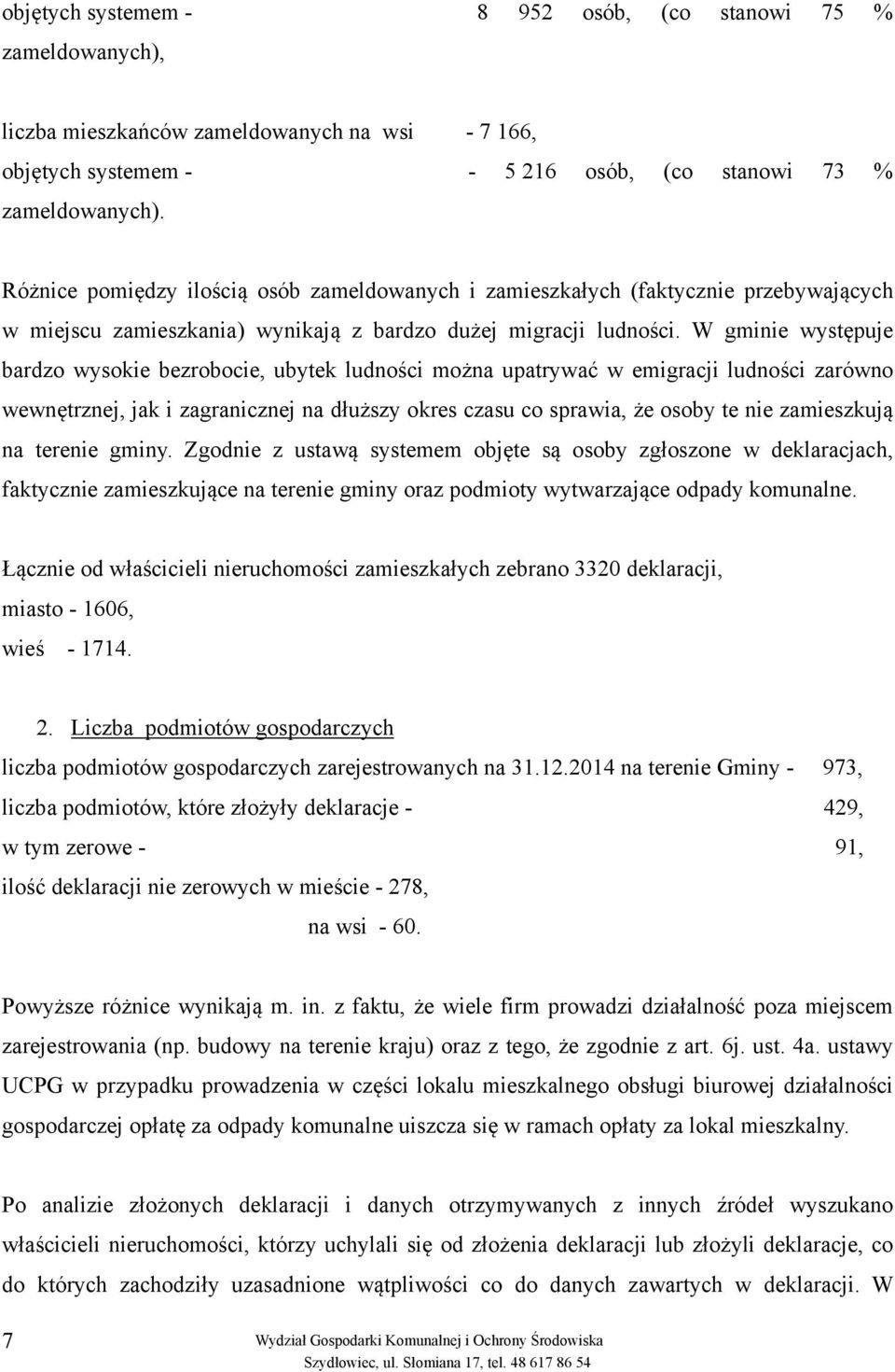 W gminie występuje bardzo wysokie bezrobocie, ubytek ludności można upatrywać w emigracji ludności zarówno wewnętrznej, jak i zagranicznej na dłuższy okres czasu co sprawia, że osoby te nie