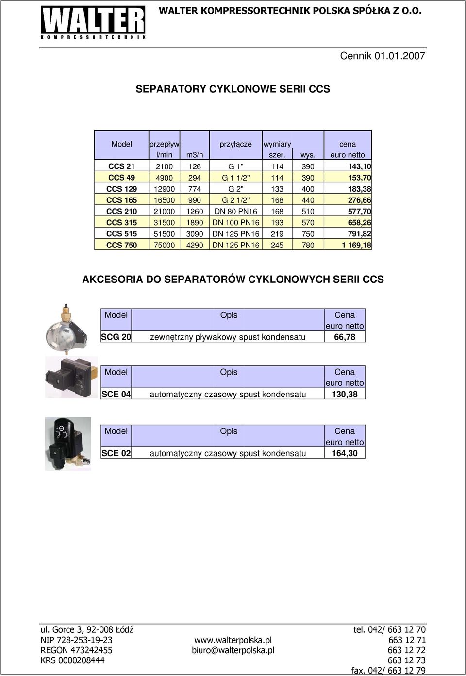 CCS 210 21000 1260 DN 80 PN16 168 510 577,70 CCS 315 31500 1890 DN 100 PN16 193 570 658,26 CCS 515 51500 3090 DN 125 PN16 219 750 791,82 CCS 750 75000 4290