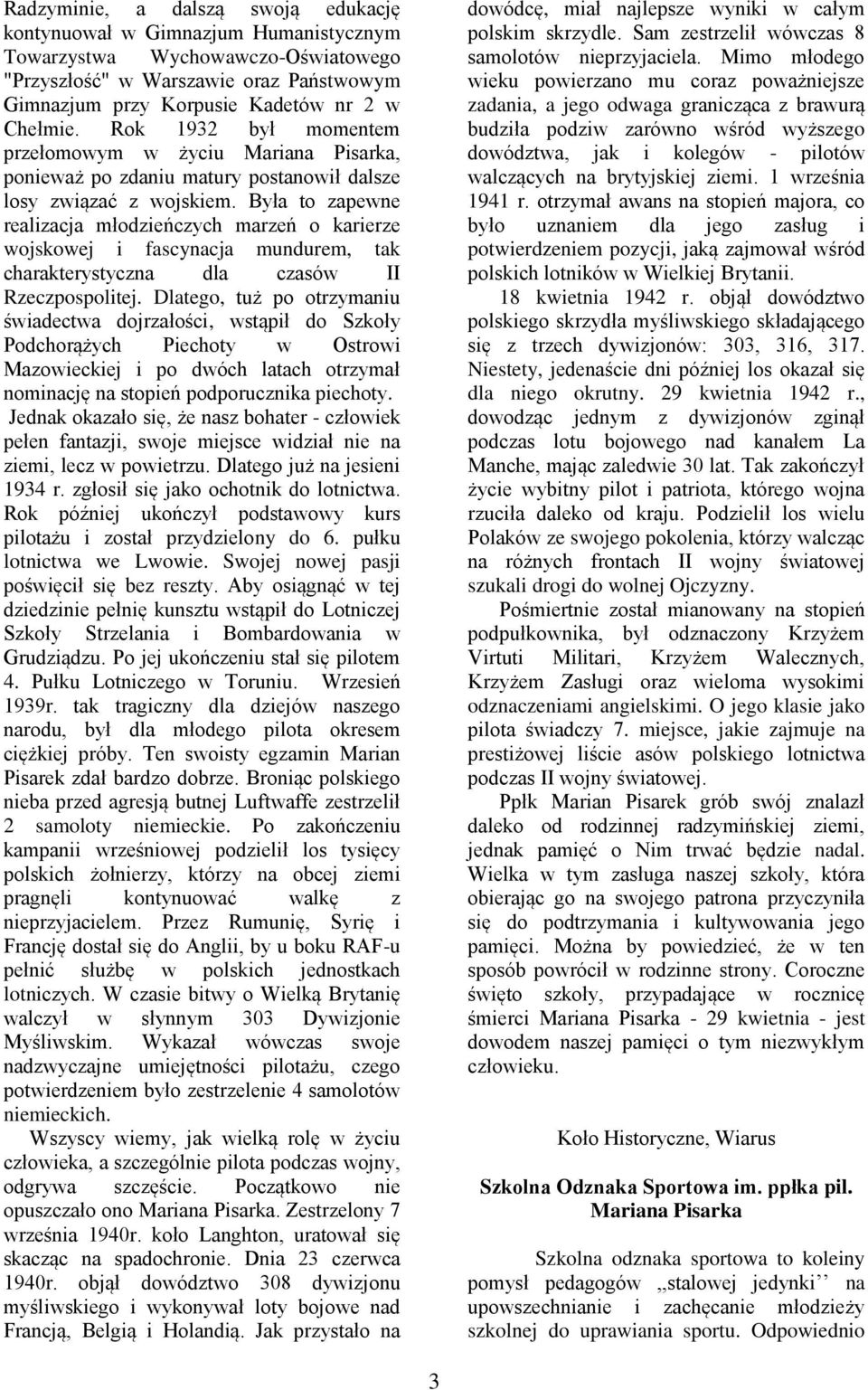 Była to zapewne realizacja młodzieńczych marzeń o karierze wojskowej i fascynacja mundurem, tak charakterystyczna dla czasów II Rzeczpospolitej.