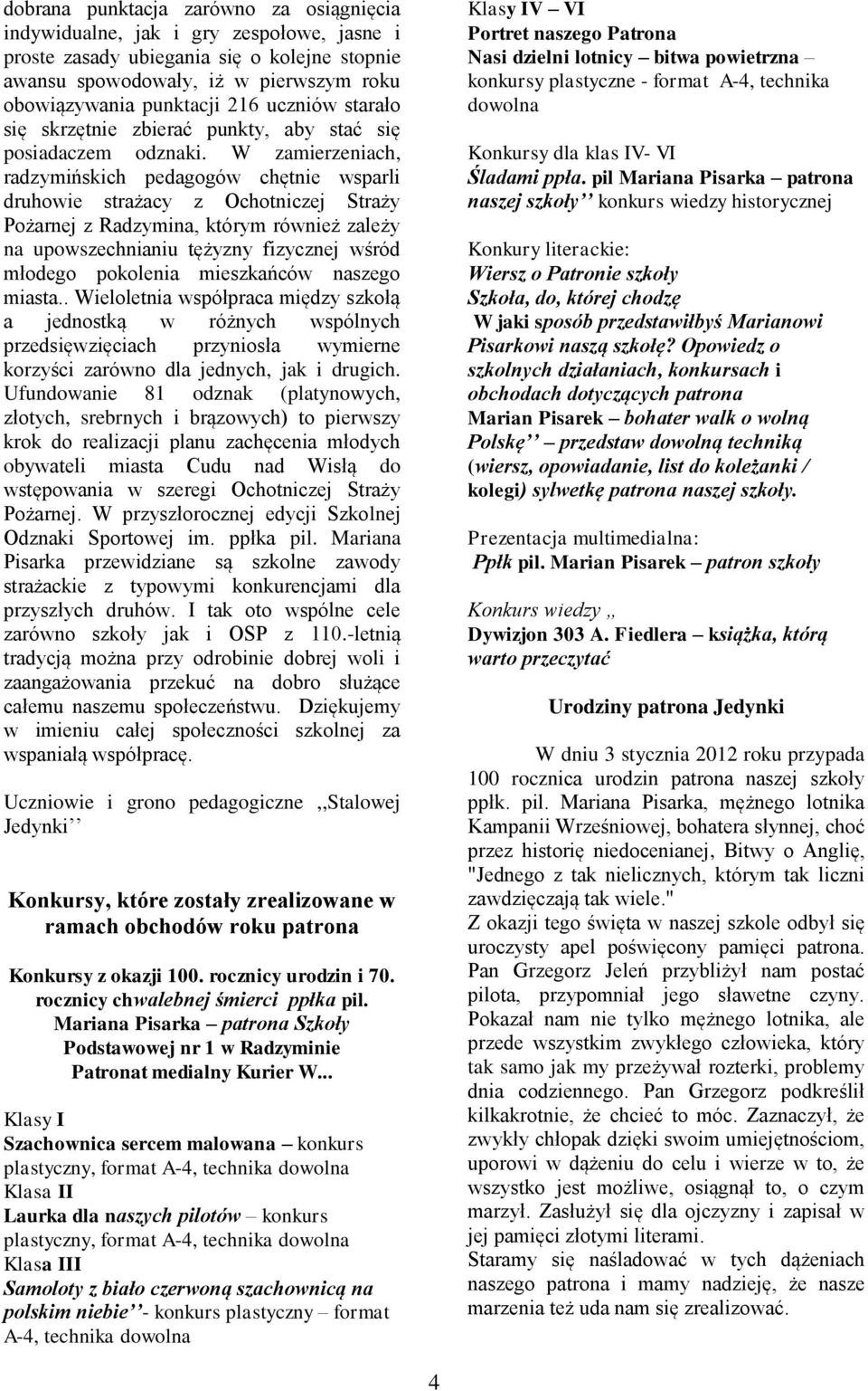 W zamierzeniach, radzymińskich pedagogów chętnie wsparli druhowie strażacy z Ochotniczej Straży Pożarnej z Radzymina, którym również zależy na upowszechnianiu tężyzny fizycznej wśród młodego