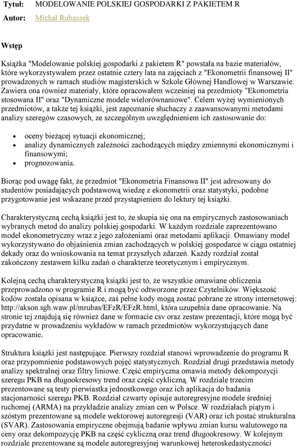 Zawiera ona również materiały, które opracowałem wcześniej na przedmioty "Ekonometria stosowana II" oraz "Dynamiczne modele wielorównaniowe".