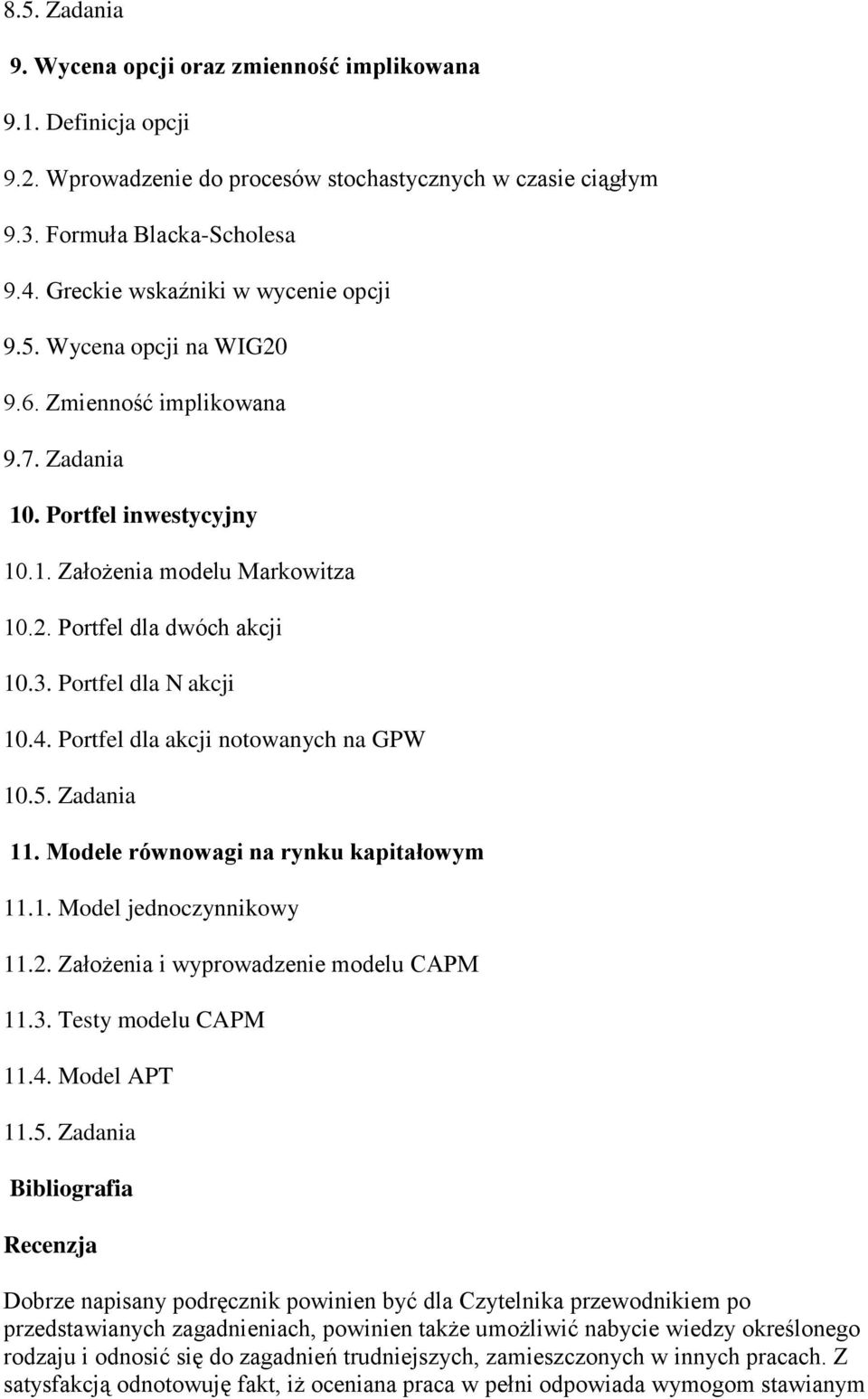 Portfel dla N akcji 10.4. Portfel dla akcji notowanych na GPW 10.5. Zadania 11. Modele równowagi na rynku kapitałowym 11.1. Model jednoczynnikowy 11.2. Założenia i wyprowadzenie modelu CAPM 11.3.