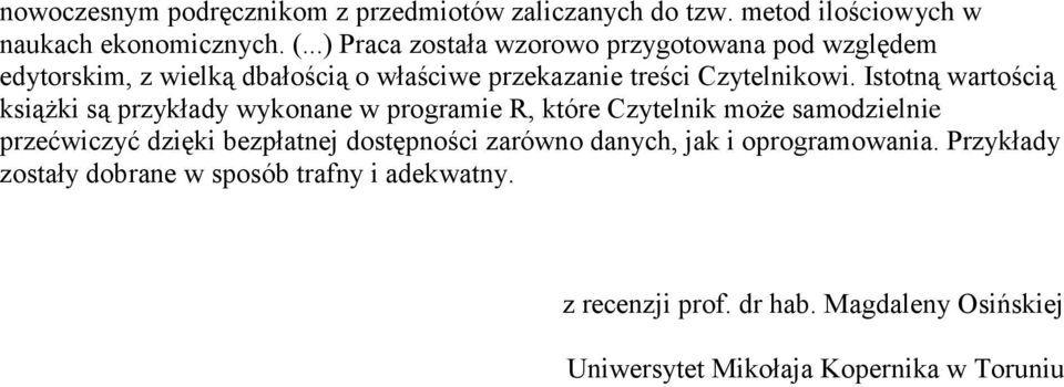 Istotną wartością książki są przykłady wykonane w programie R, które Czytelnik może samodzielnie przećwiczyć dzięki bezpłatnej