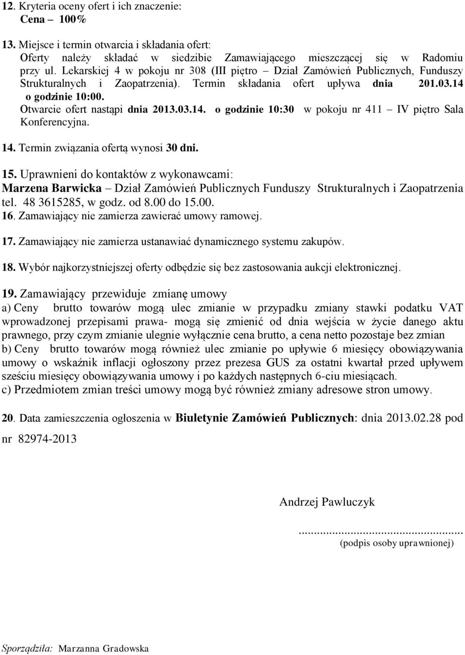 Otwarcie ofert nastąpi dnia 2013.03.14. o godzinie 10:30 w pokoju nr 411 IV piętro Sala Konferencyjna. 14. Termin związania ofertą wynosi 30 dni. 15.