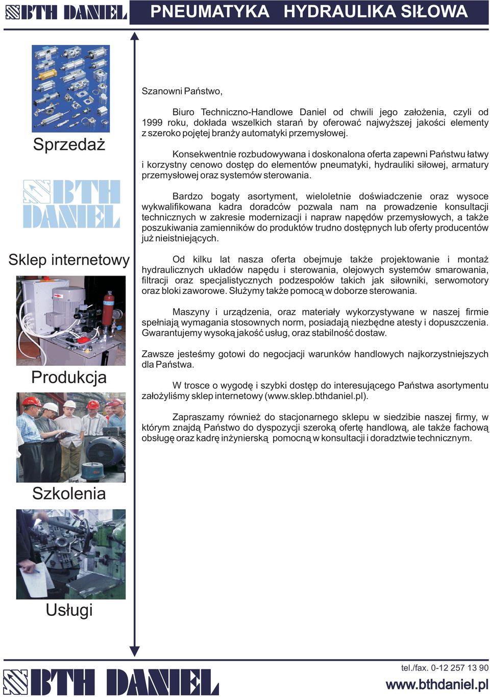 Konsekwentnie rozbudowywana i doskonalona oferta zapewni Pañstwu ³atwy i korzystny cenowo dostêp do elementów pneumatyki, hydrauliki si³owej, armatury przemys³owej oraz systemów sterowania.