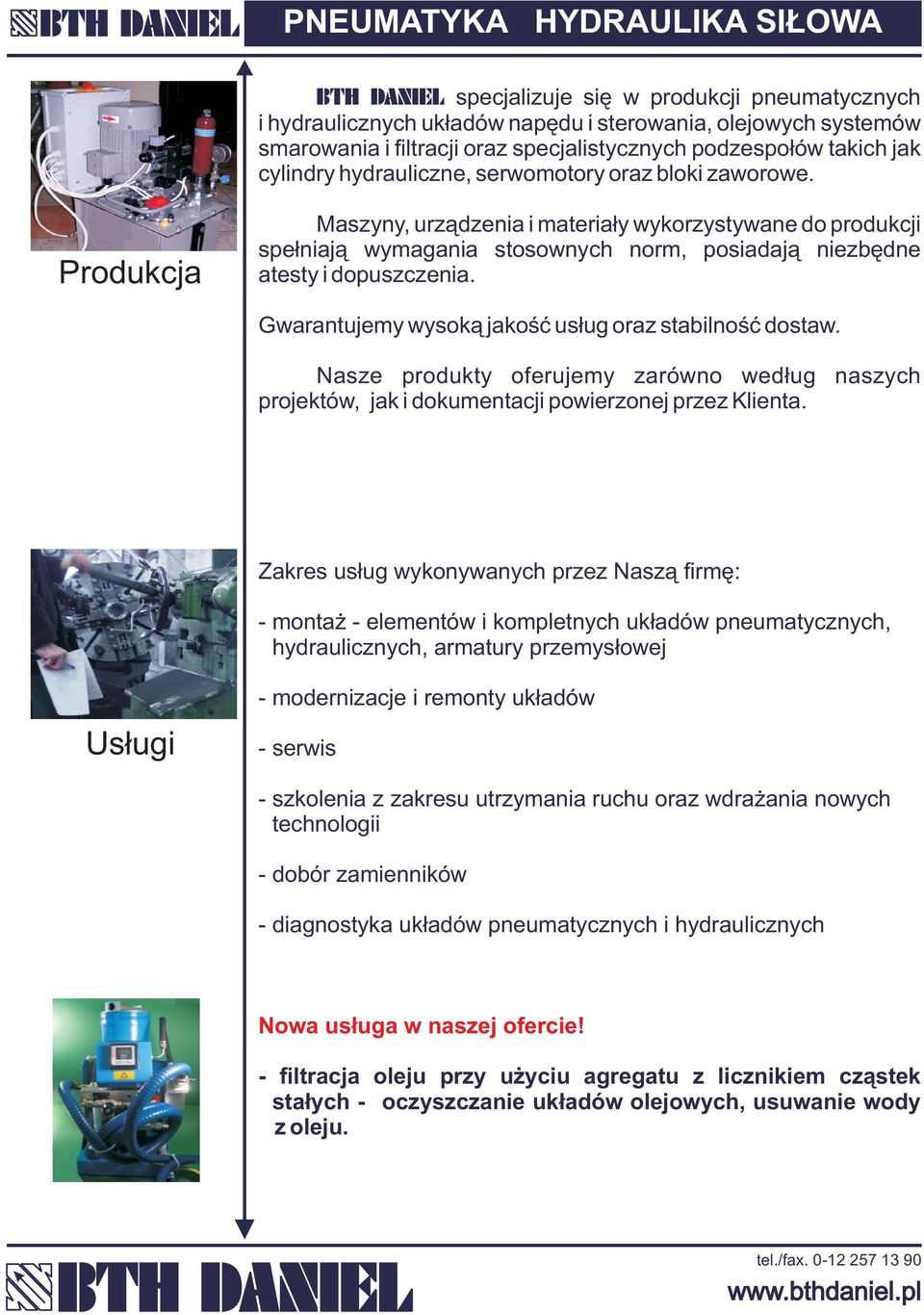 Gwarantujemy wysok¹ jakoœæ us³ug oraz stabilnoœæ dostaw. Nasze produkty oferujemy zarówno wed³ug naszych projektów, jak i dokumentacji powierzonej przez Klienta.