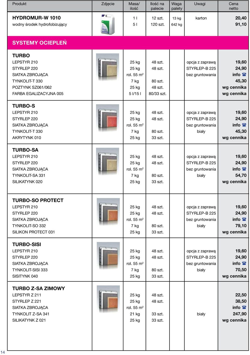 opcja z zaprawą 19,60 STYRLEP 220 25 kg 48 szt. STYRLEP-B 225 24,90 TYNKOLIT-T 330 7 kg 80 szt. biały 45,30 AKRYTYNK 010 25 kg 33 szt. wg cennika TURBO-SA LEPSTYR 210 25 kg 48 szt.