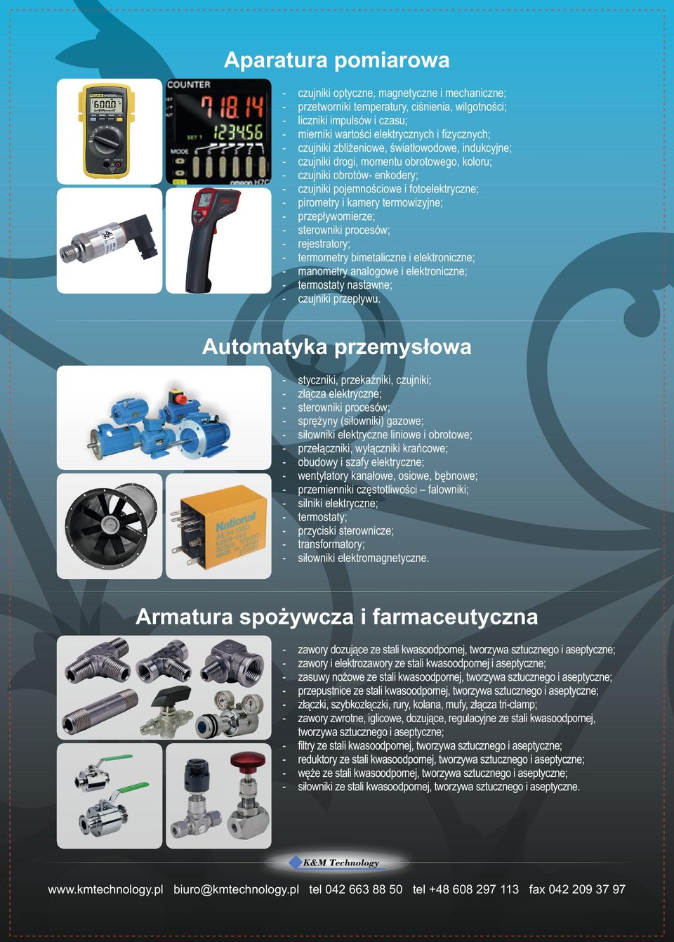 przepływomierze; sterowniki procesów; rejestratory; termometry bimetaliczne i elektroniczne; manometry analogowe i elektroniczne; termostaty nastawne; czujniki przepływu.