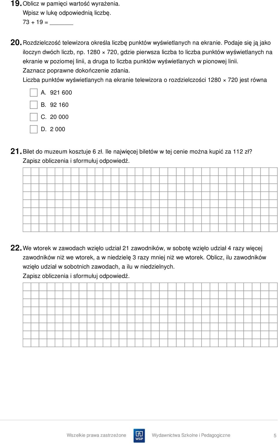 Zaznacz poprawne dokończenie zdania. Liczba punktów wyświetlanych na ekranie telewizora o rozdzielczości 1280 720 jest równa A. 921 600 B. 92 160 C. 20 000 D. 2 000 21. Bilet do muzeum kosztuje 6 zł.