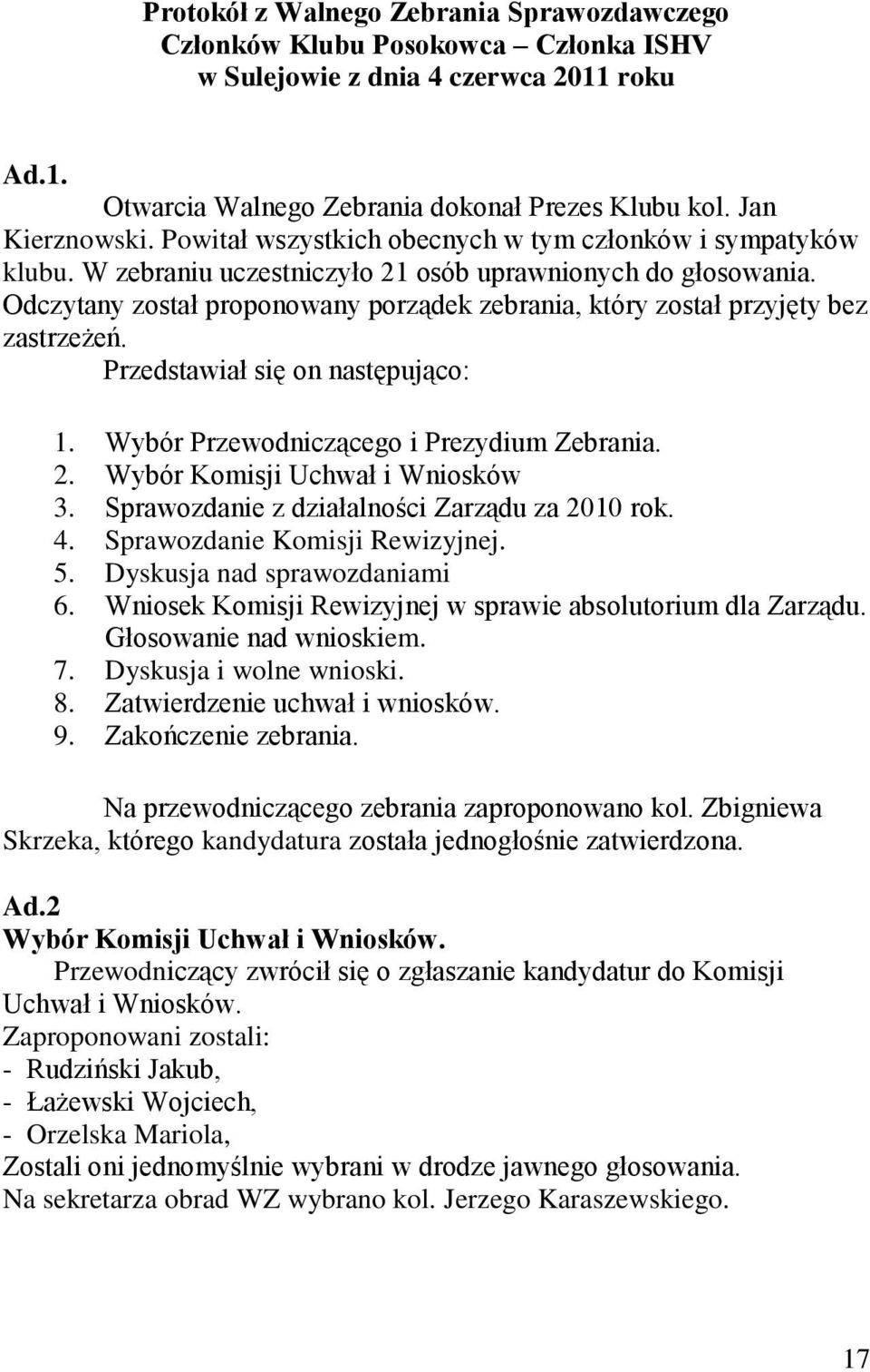 Odczytany został proponowany porządek zebrania, który został przyjęty bez zastrzeżeń. Przedstawiał się on następująco: 1. Wybór Przewodniczącego i Prezydium Zebrania. 2.