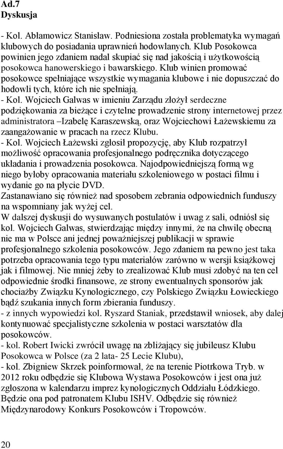 Klub winien promować posokowce spełniające wszystkie wymagania klubowe i nie dopuszczać do hodowli tych, które ich nie spełniają. - Kol.