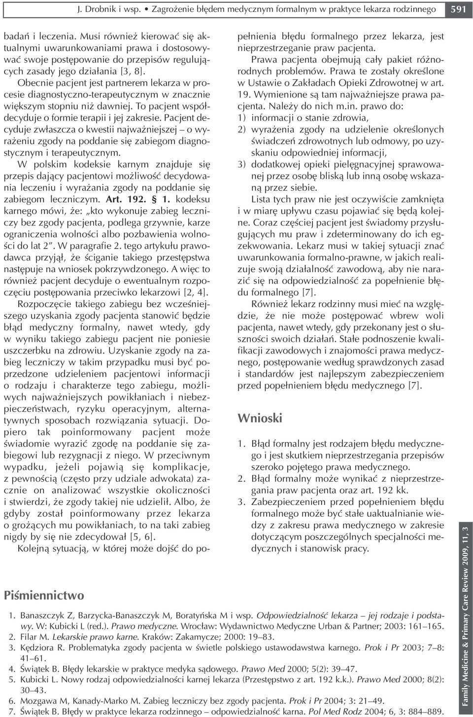 Obecnie pacjent jest partnerem lekarza w pro cesie diagnostyczno terapeutycznym w znacznie większym stopniu niż dawniej. To pacjent współ decyduje o formie terapii i jej zakresie.