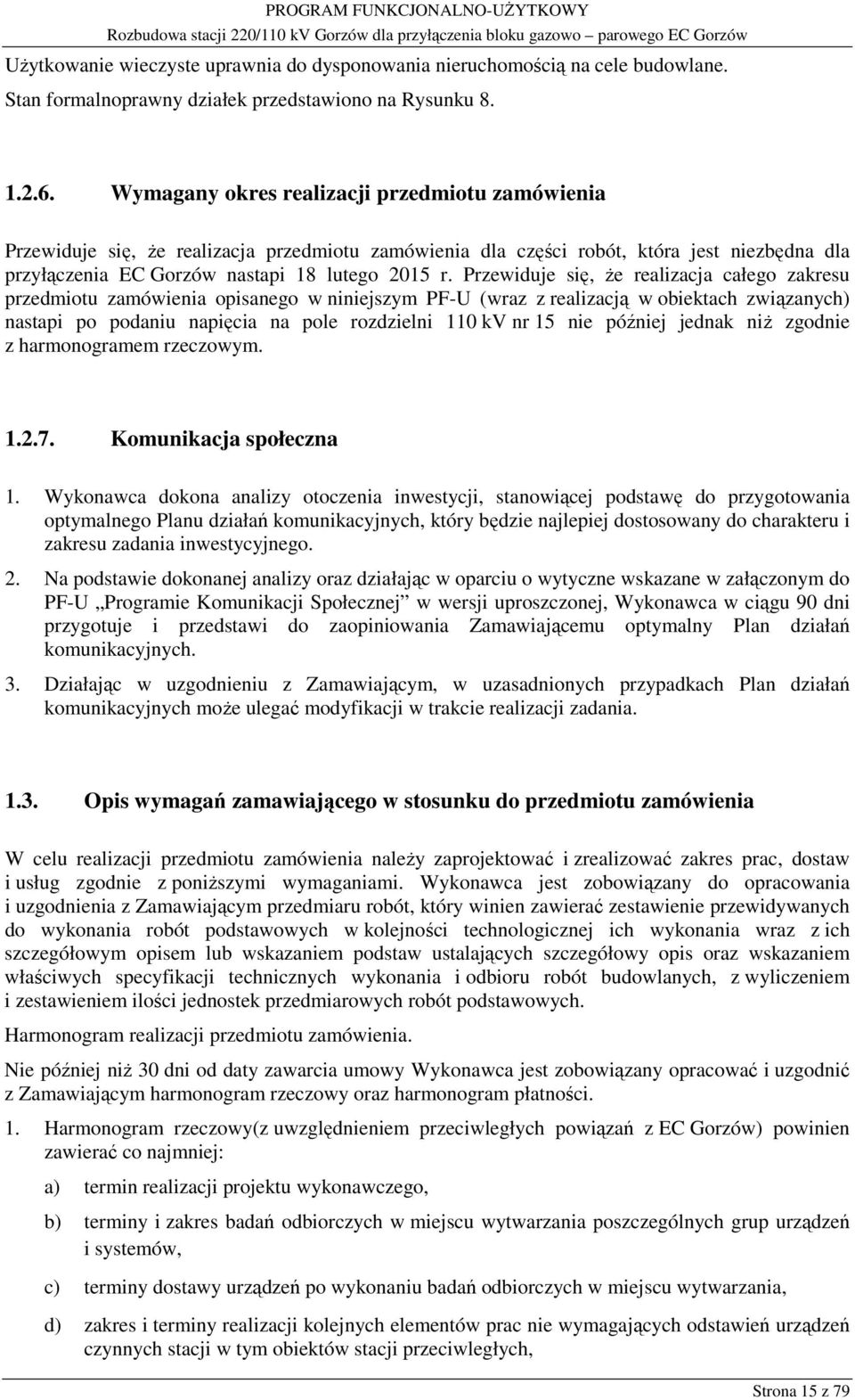 Przewiduje się, że realizacja całego zakresu przedmiotu zamówienia opisanego w niniejszym PF-U (wraz z realizacją w obiektach związanych) nastapi po podaniu napięcia na pole rozdzielni 110 kv nr 15