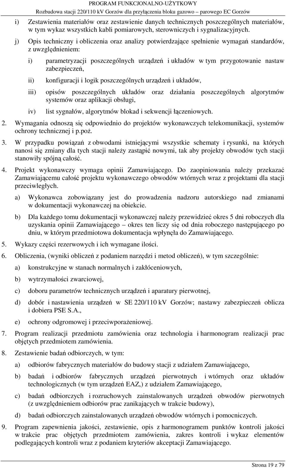 zabezpieczeń, ii) iii) iv) konfiguracji i logik poszczególnych urządzeń i układów, opisów poszczególnych układów oraz działania poszczególnych algorytmów systemów oraz aplikacji obsługi, list